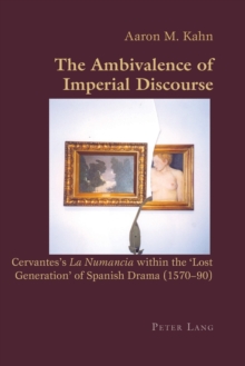 Image for The ambivalence of imperial discourse  : Cervantes's La Numancia within the 'lost generation' of Spanish drama (1570-90)