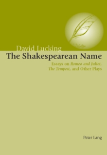 Image for The Shakespearean name  : essays on Romeo and Juliet, The tempest, and other plays