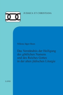 Verstandnis Der Heiligung Des Goettlichen Namens Und Des Reiches Gottes in Der Alten Judischen Liturgie