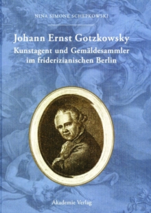 Image for Johann Ernst Gotzkowsky. Kunstagent und Gemaldesammler im friderizianischen Berlin