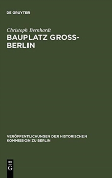 Image for Bauplatz Groß-Berlin : Wohnungsmarkte, Terraingewerbe Und Kommunalpolitik Im Stadtewachstum Der Hochindustrialisierung (1871-1918)