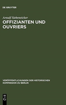 Image for Offizianten und Ouvriers : Sozialgeschichte der Koeniglichen Porzellan-Manufaktur und der Koeniglichen Gesundheitsgeschirr-Manufaktur in Berlin 1763-1880