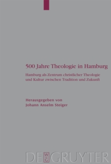 Image for 500 Jahre Theologie in Hamburg: Hamburg als Zentrum christlicher Theologie und Kultur zwischen Tradition und Zukunft. Mit einem Verzeichnis samtlicher Promotionen der Theologischen Fakultat Hamburg