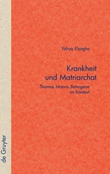 Image for Krankheit und Matriarchat  : Thomas Manns Betrogene im Kontext