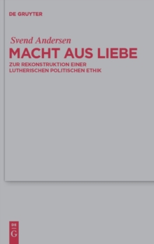 Image for Macht aus Liebe: Zur Rekonstruktion einer lutherischen politischen Ethik