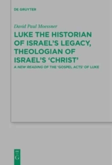 Image for Luke the historian of Israel's legacy, theologian of Israel's Christ  : a new reading of the 'Gospel Acts' of Luke