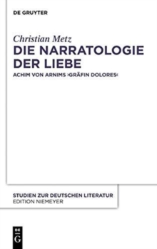 Image for Die Narratologie der Liebe : Achim von Arnims "Grafin Dolores"