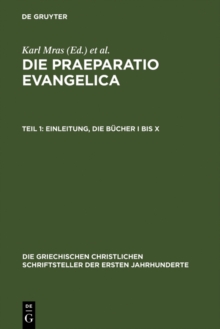 Image for Die Praeparatio evangelica. Teil 1: Einleitung. Die Bucher I bis X