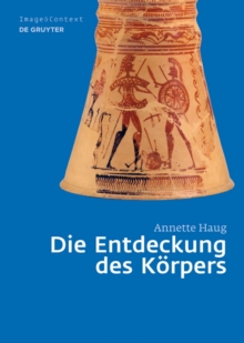 Image for Die Entdeckung des Korpers: Korper- und Rollenbilder im Athen des 8. und 7. Jahrhunderts v. Chr.