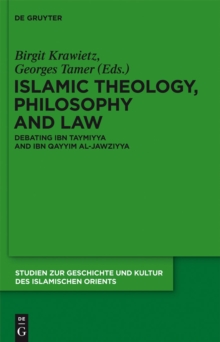 Image for Islamic Theology, Philosophy and Law: Debating Ibn Taymiyya and Ibn Qayyim al-Jawziyya