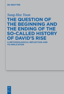 Image for The Question of the Beginning and the Ending of the So-Called History of David's Rise: A Methodological Reflection and Its Implications