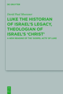 Image for Luke the historian of Israel's legacy, theologian of Israel's Christ: a new reading of the 'Gospel Acts' of Luke