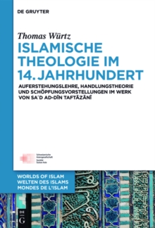 Image for Islamische Theologie im 14. Jahrhundert: Auferstehungslehre, Handlungstheorie und Schopfungsvorstellungen im Werk von Sad ad-Din at-Taftazani