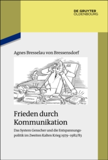 Image for Frieden durch Kommunikation: Das System Genscher und die Entspannungspolitik im Zweiten Kalten Krieg 1979-1982/83