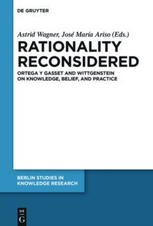 Image for Rationality Reconsidered: Ortega y Gasset and Wittgenstein on Knowledge, Belief, and Practice