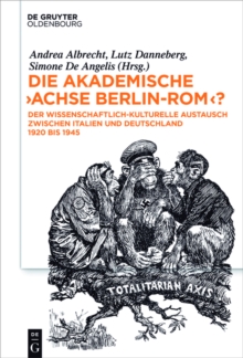Image for Die akademische &quot;Achse Berlin-Rom&quot;?: Der wissenschaftlich-kulturelle Austausch zwischen Italien und Deutschland 1920 bis 1945