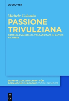 Image for Passione Trivulziana: armonia evangelica volgarizzata in milanese antico : edizione critica e commentata, analisi linguistica e glossario
