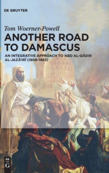 Image for Another Road to Damascus : An Integrative Approach to 'Abd al-Qadir al-Jaza'iri (1808-1883)