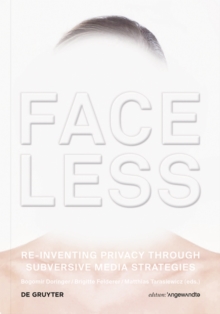 Image for Faceless: Re-inventing Privacy Through Subversive Media Strategies