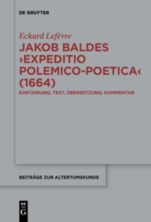 Image for Jakob Baldes ›Expeditio Polemico-Poetica‹ (1664) : Eine satirische Verteidigung der lateinischen und neulateinischen Literatur. Einfuhrung, Text, Ubersetzung, Kommentar