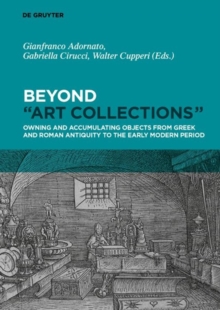 Image for Beyond 'art collections'  : owning and accumulating objects from Greek and Roman antiquity to the early modern period