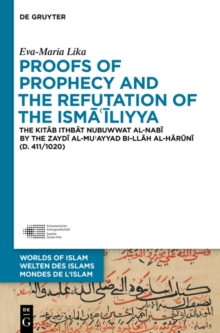 Image for Proofs of Prophecy and the Refutation of the Isma'iliyya: The Kitab Ithbat nubuwwat al-nabi by the Zaydi al-Mu'ayyad bi-Ilah al-Haruni (d. 411/1020)