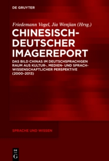 Image for Chinesisch-deutscher Imagereport: das Bild Chinas im deutschsprachigen Raum aus Kultur-, Medien- und Sprachwissenschaftlicher Perspektive (2000-2013)