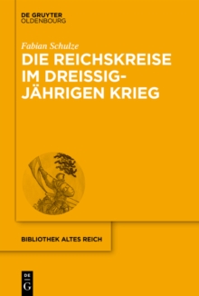 Image for Die Reichskreise im Dreissigjahrigen Krieg: Kriegsfinanzierung und Bundnispolitik im Heiligen Romischen Reich deutscher Nation