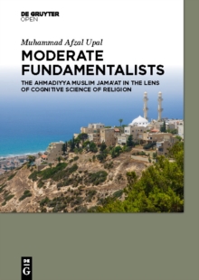 Image for Moderate Fundamentalists: Ahmadiyya Muslim Jama'at in the Lens of Cognitive Science of Religion