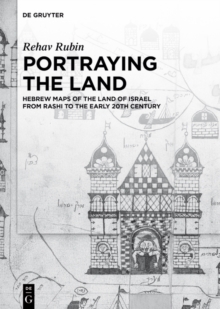 Image for Portraying the Land: Hebrew Maps of the Land of Israel from Rashi to the Early 20th Century