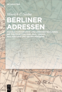 Image for Berliner Adressen: Soziale Topographie und urbaner Realismus bei Theodor Fontane, Paul Lindau, Max Kretzer und Georg Hermann