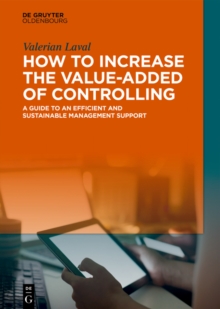 Image for How to Increase the Value-added of Controlling: A Guide to an Efficient and Sustainable Management Support