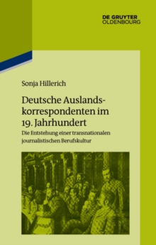 Image for Deutsche Auslandskorrespondenten im 19. Jahrhundert: Die Entstehung einer transnationalen journalistischen Berufskultur
