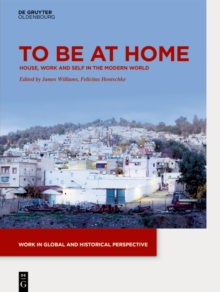 Image for To be at home: house, work, and self in the modern world