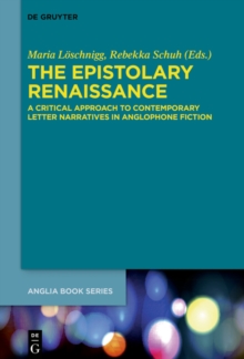 Image for The Epistolary Renaissance: A Critical Approach to Contemporary Letter Narratives in Anglophone Fiction