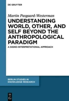 Image for Understanding World, Other, and Self beyond the Anthropological Paradigm : A Signo-Interpretational Approach