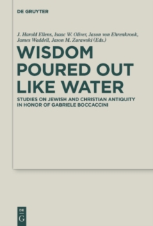 Image for Wisdom poured out like water: studies on Jewish and Christian antiquity in honor of Gabriele Boccaccini