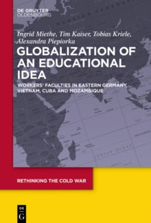 Image for Globalization of an Educational Idea: Workers' Faculties in Eastern Germany, Vietnam, Cuba and Mozambique