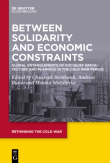 Image for Between Solidarity and Economic Constraints: Global Entanglements of Socialist Architecture and Planning in the Cold War Period