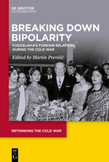 Image for Breaking Down Bipolarity: Yugoslavia's Foreign Relations during the Cold War