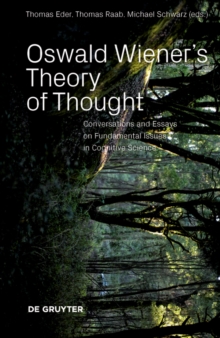 Oswald Wiener’s Theory of Thought: Conversations and Essays on Fundamental Issues in Cognitive Science