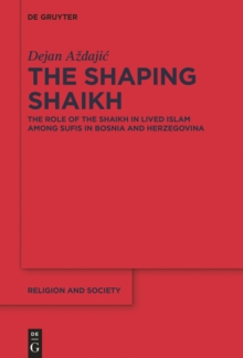 Image for The Shaping Shaikh: The Role of the Shaikh in Lived Islam among Sufis in Bosnia and Herzegovina