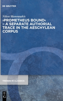 Image for >Prometheus Bound< - A Separate Authorial Trace in the Aeschylean Corpus