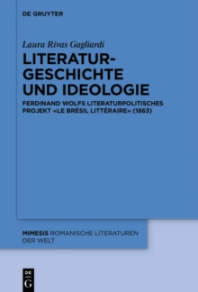 Image for Literaturgeschichte Und Ideologie: Ferdinand Wolfs Literaturpolitisches Projekt "Le Brésil Littéraire" (1863)