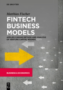 Image for Fintech Business Models: Applied Canvas Method and Analysis of Venture Capital Rounds