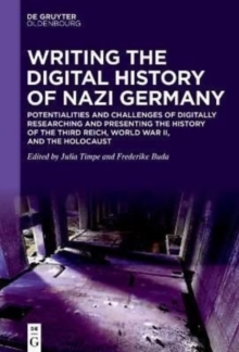 Image for Writing the digital history of Nazi Germany  : potentialities and challenges of digitally researching and presenting the history of the Third Reich, World War II, and the Holocaust