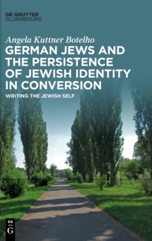 Image for German Jews and the persistence of Jewish identity in conversion  : writing the Jewish self