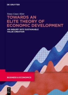 Image for Towards an elite theory of economic development  : a conceptual inquiry into value creation and its measurement