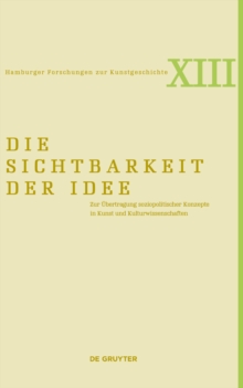 Image for Die Sichtbarkeit der Idee : Zur UEbertragung soziopolitischer Konzepte in Kunst und Kulturwissenschaften