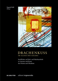 Image for Drachenkuss - im Glanz des Goldes : Streiflichter auf Kult- und Machtsymbole in Literatur und Kunst des Orients und Okzidents